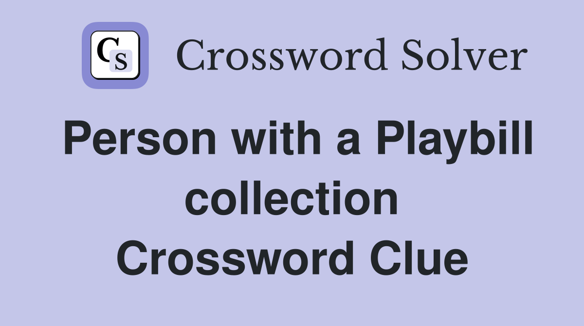 Person with a Playbill collection Crossword Clue
