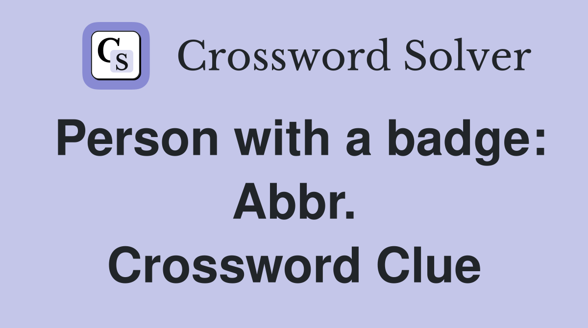 Person with a badge: Abbr. Crossword Clue