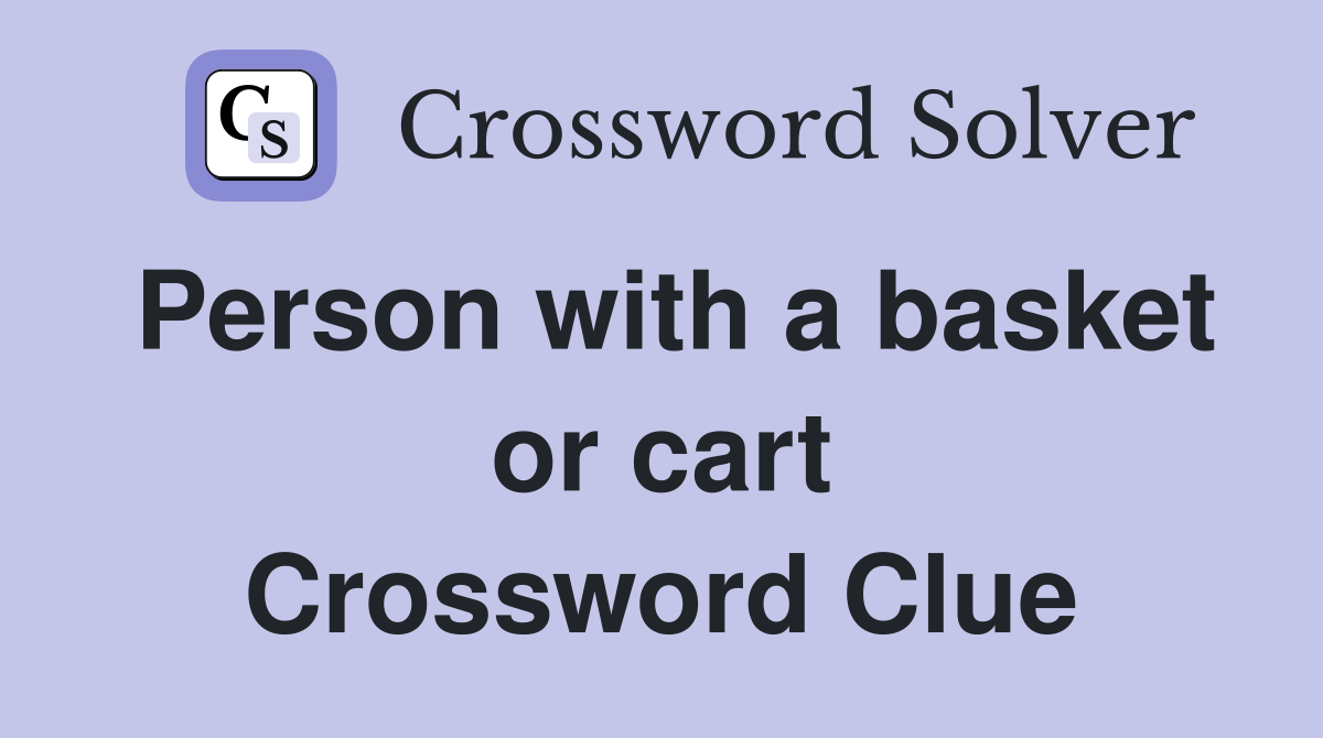 Person with a basket or cart Crossword Clue