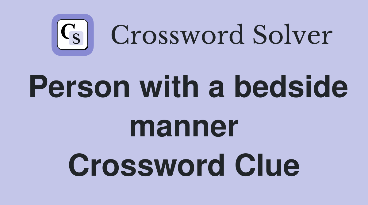 Person with a bedside manner Crossword Clue