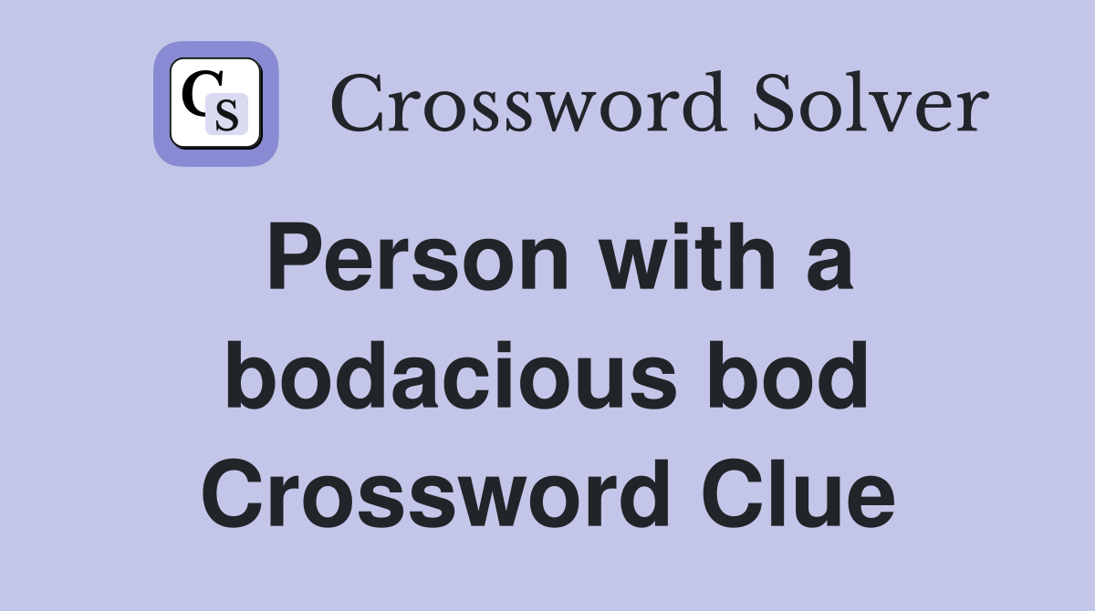 Person with a bodacious bod Crossword Clue