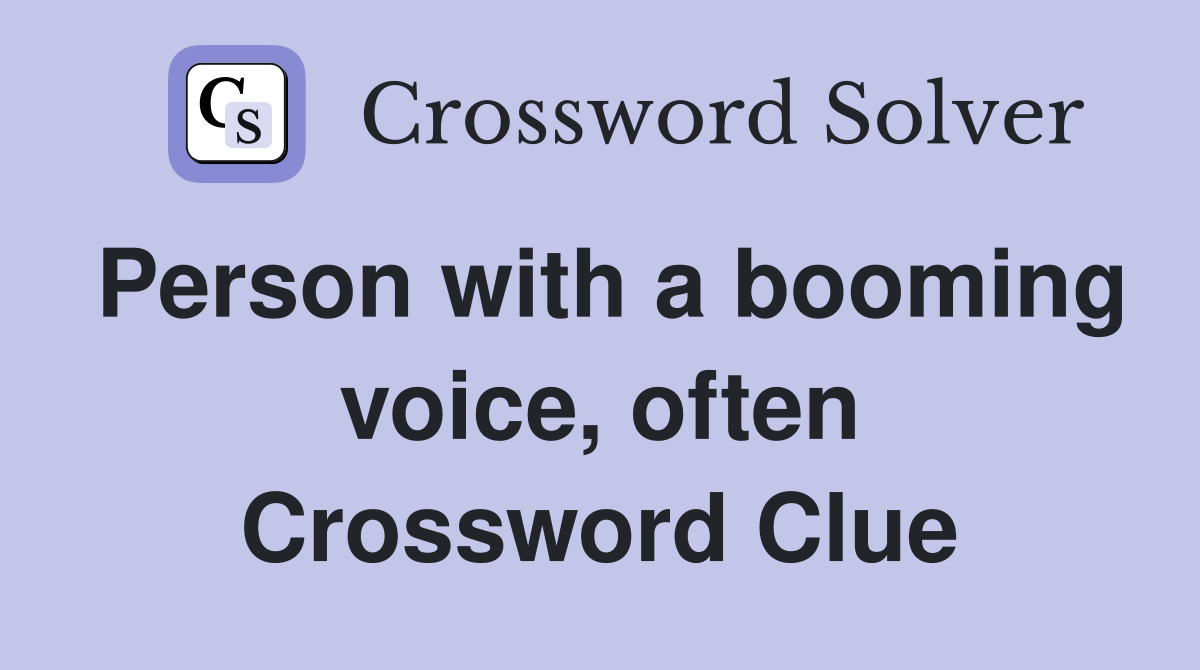 Person with a booming voice, often Crossword Clue