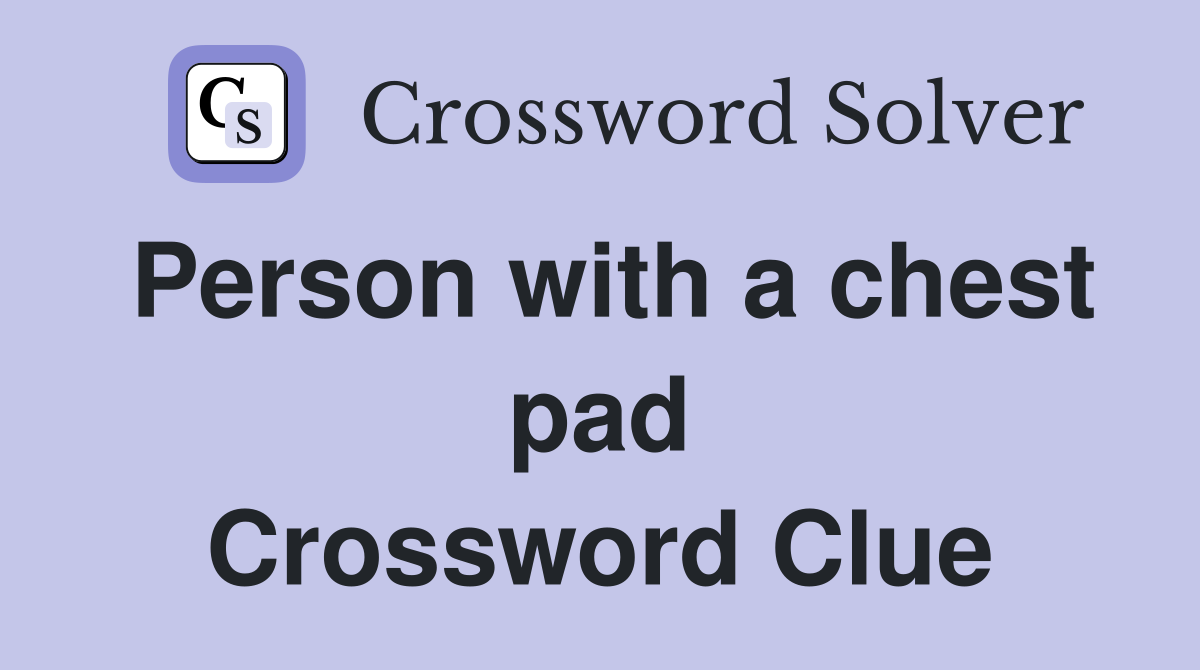 Person with a chest pad Crossword Clue