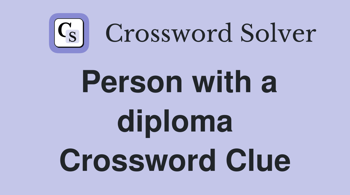 Person with a diploma Crossword Clue