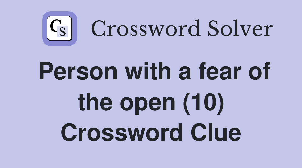Person with a fear of the open (10) Crossword Clue