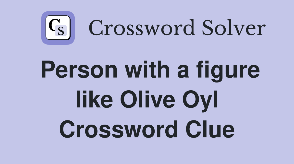 Person with a figure like Olive Oyl Crossword Clue