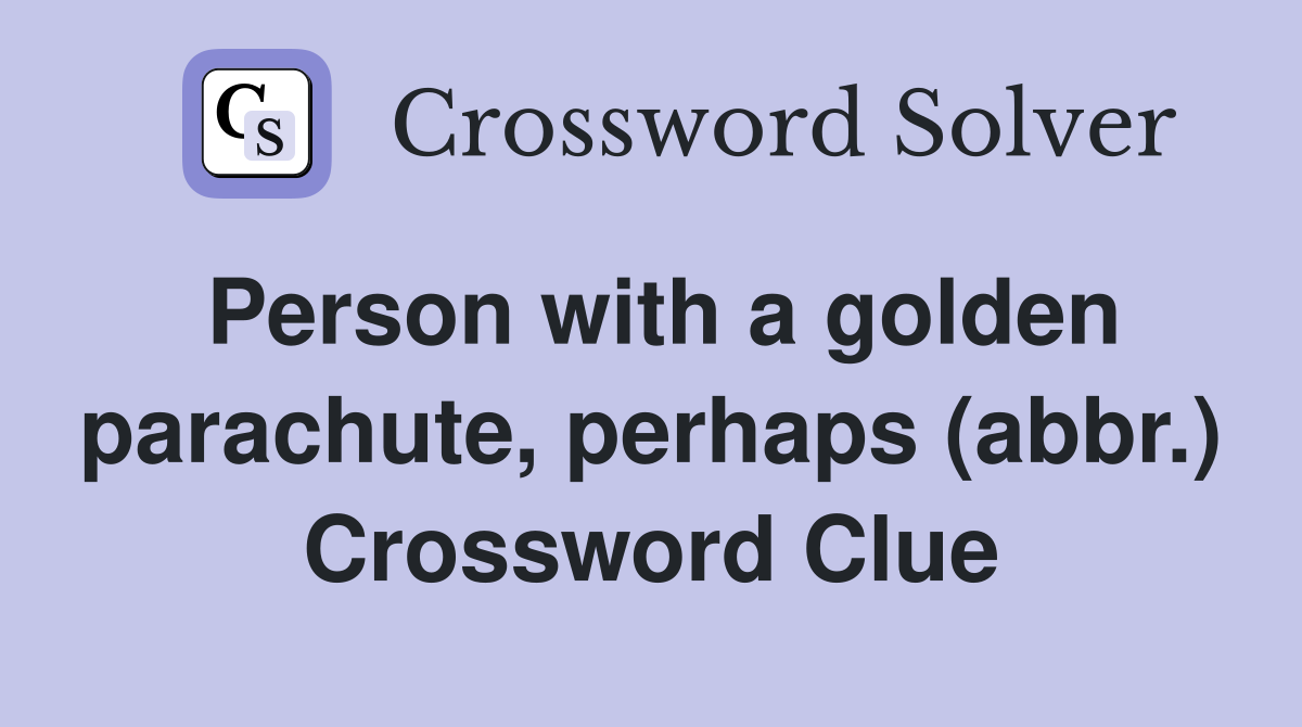 Person with a golden parachute, perhaps (abbr.) Crossword Clue