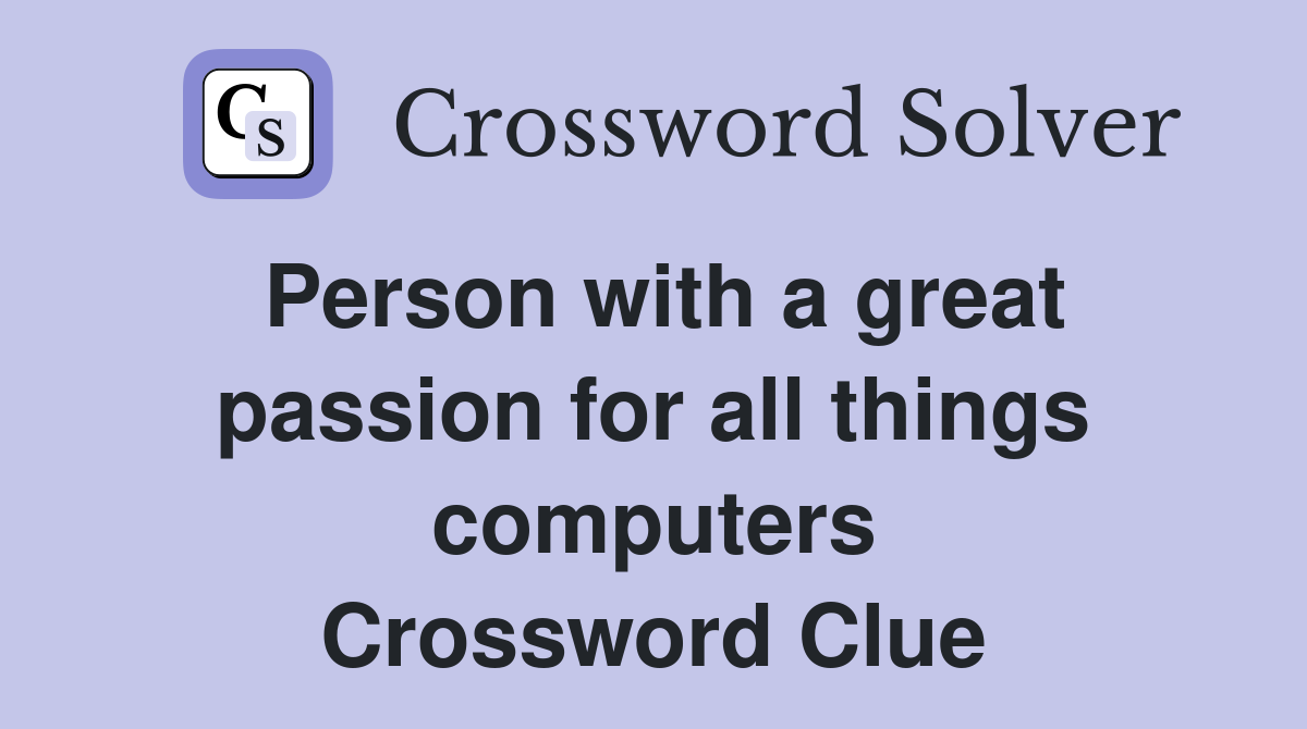 Person with a great passion for all things computers Crossword Clue