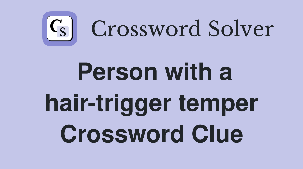 Person with a hair-trigger temper Crossword Clue