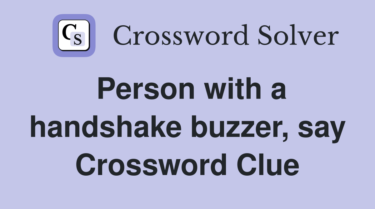 Person with a handshake buzzer, say Crossword Clue