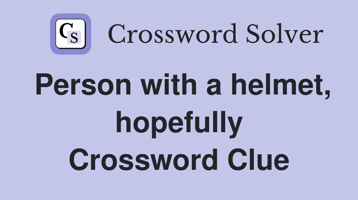 Person with a helmet, hopefully Crossword Clue