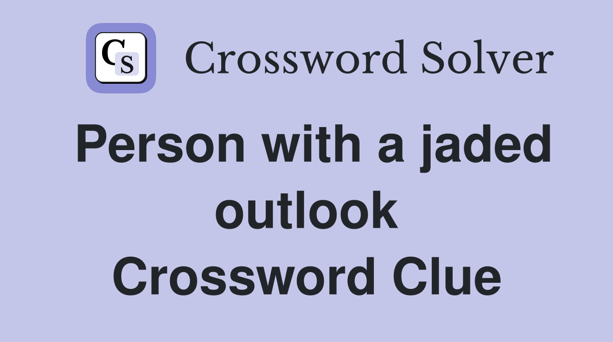 Person with a jaded outlook Crossword Clue