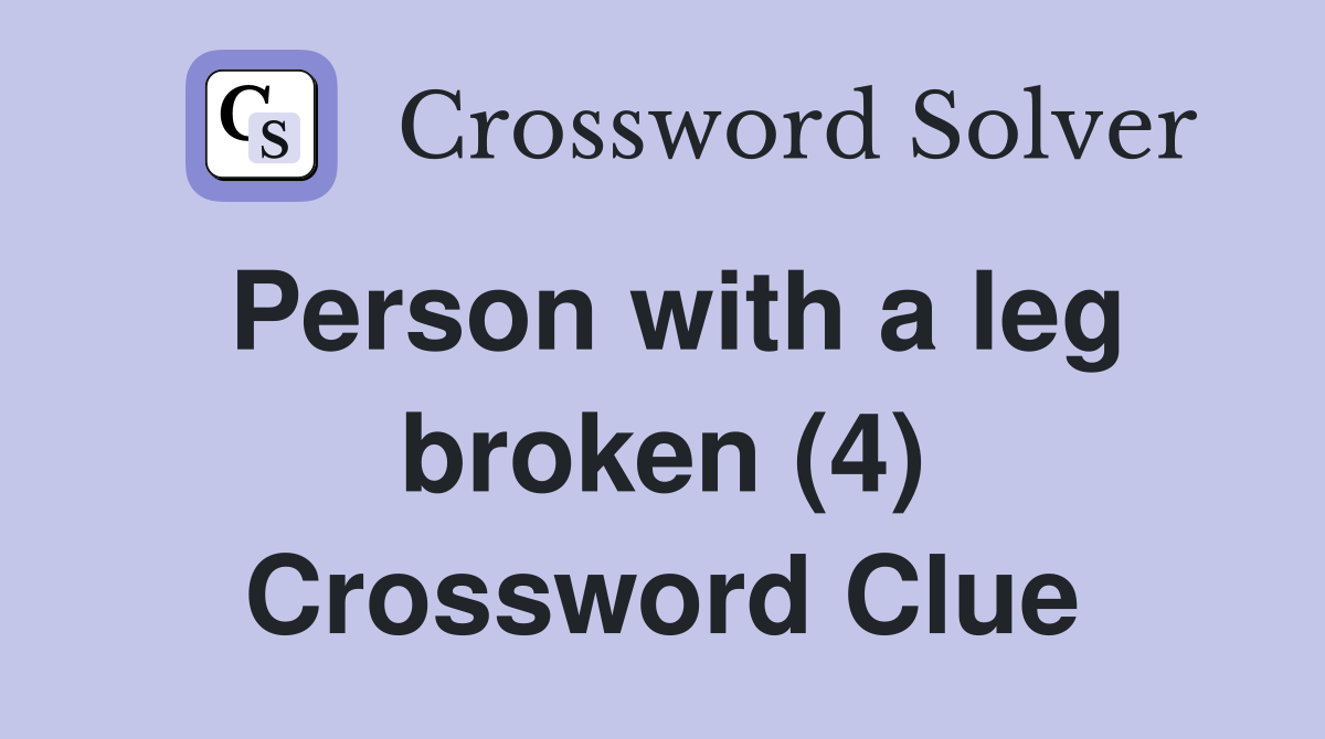 Person with a leg broken (4) Crossword Clue