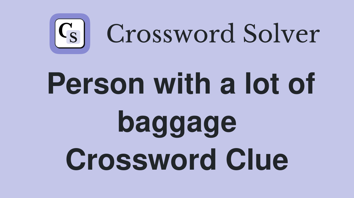 Person with a lot of baggage Crossword Clue