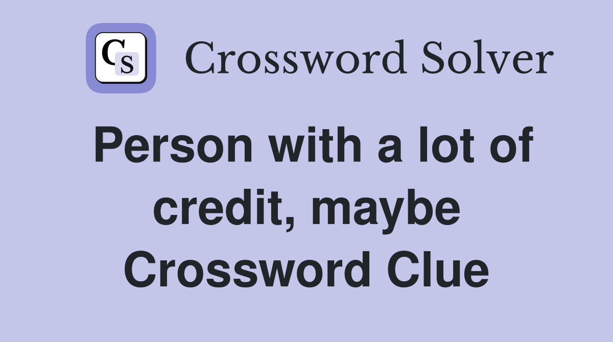 Person with a lot of credit, maybe Crossword Clue