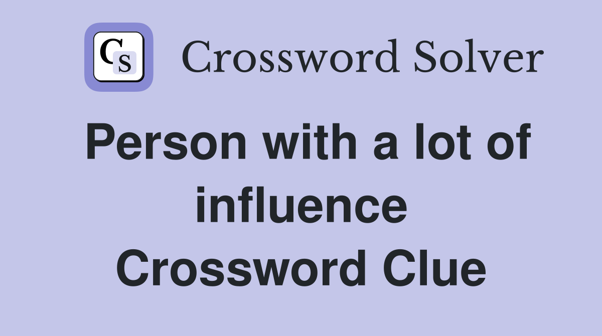 Person with a lot of influence Crossword Clue