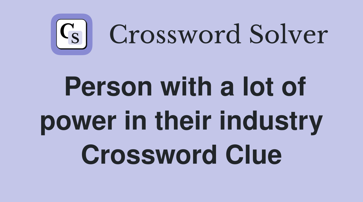 Person with a lot of power in their industry Crossword Clue