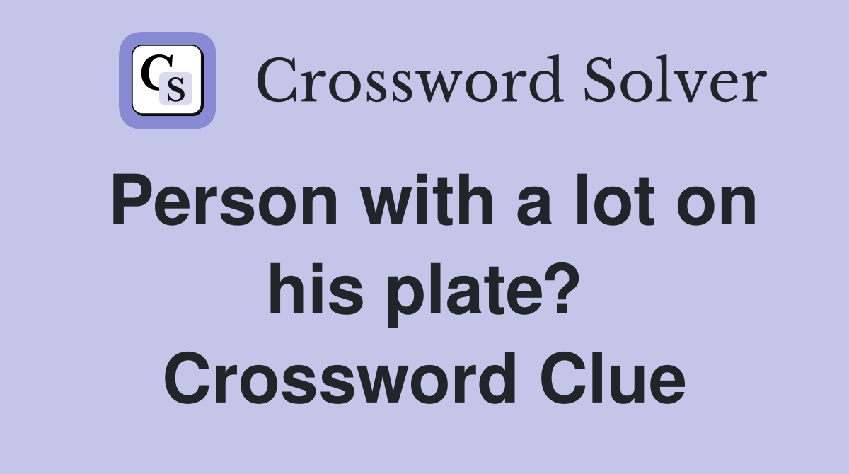 Person with a lot on his plate? Crossword Clue