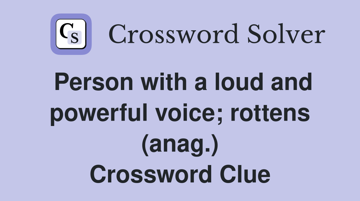 Person with a loud and powerful voice; rottens (anag.) Crossword Clue