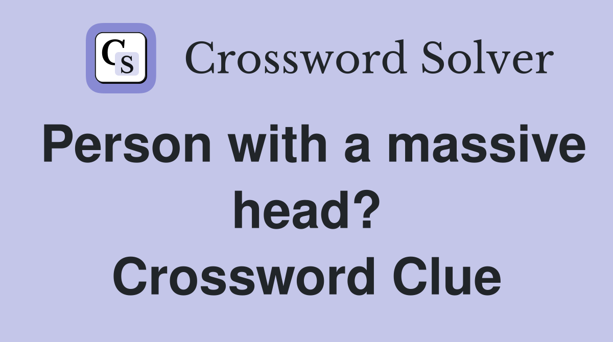 Person with a massive head? Crossword Clue