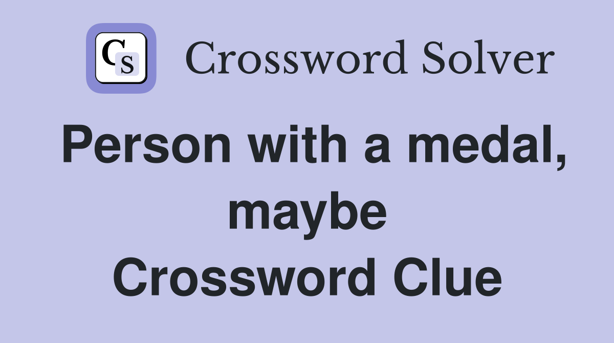 Person with a medal, maybe Crossword Clue