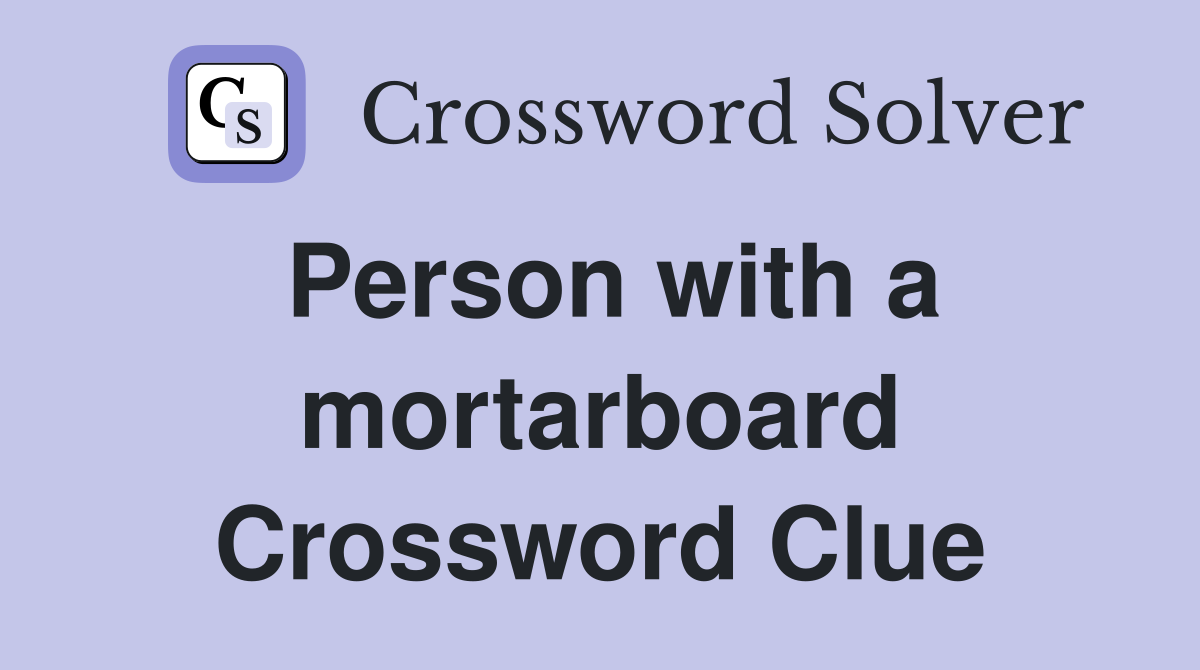 Person with a mortarboard Crossword Clue