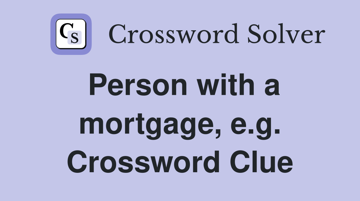Person with a mortgage, e.g. Crossword Clue