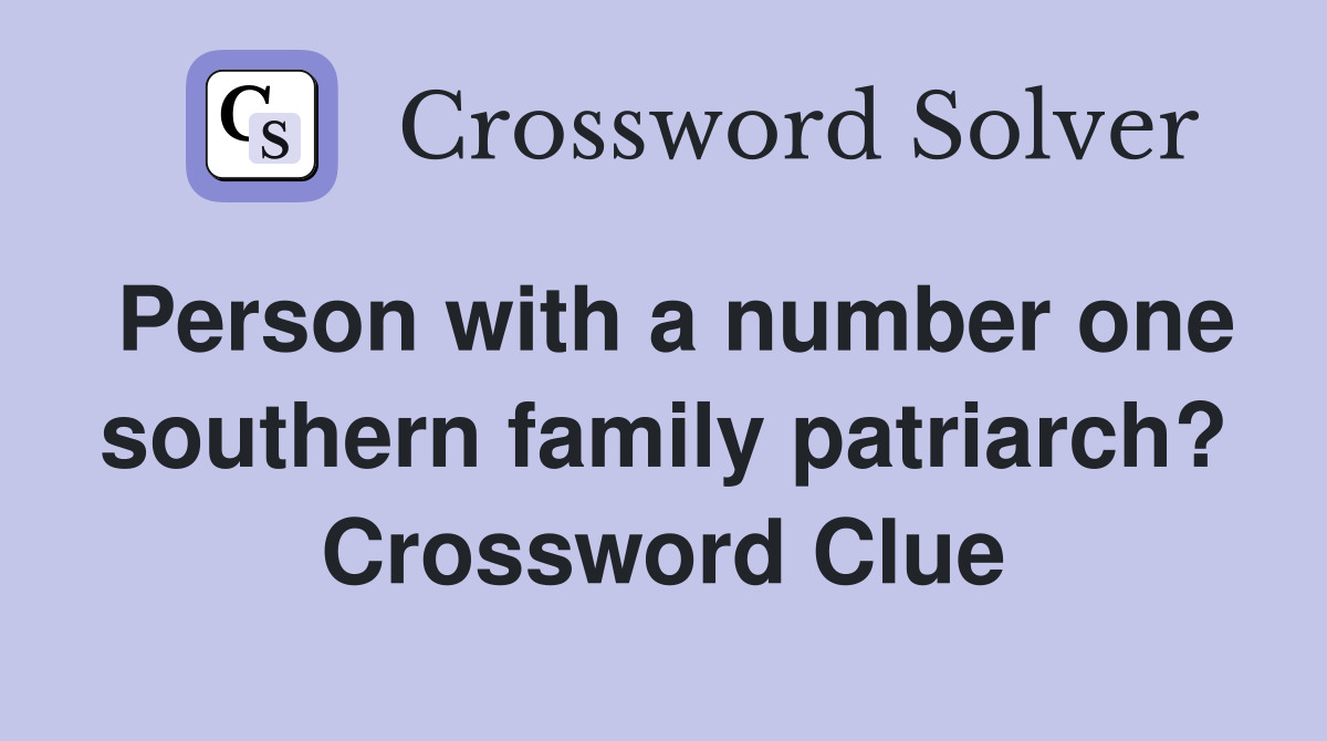 Person with a number one southern family patriarch? Crossword Clue