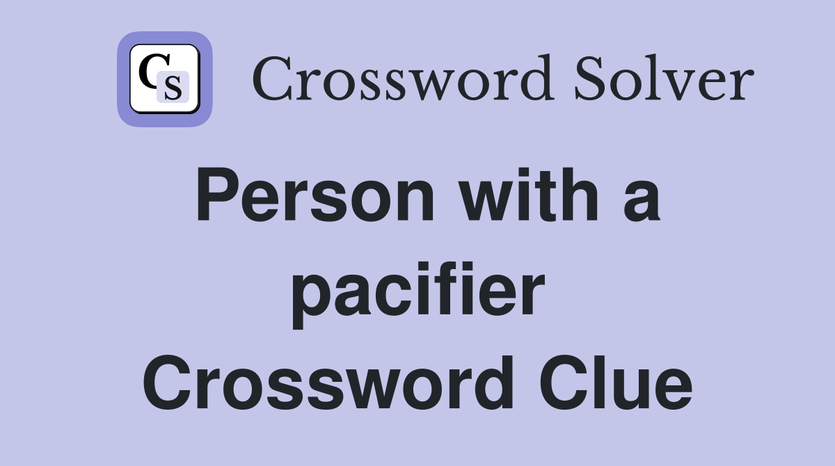 Person with a pacifier Crossword Clue