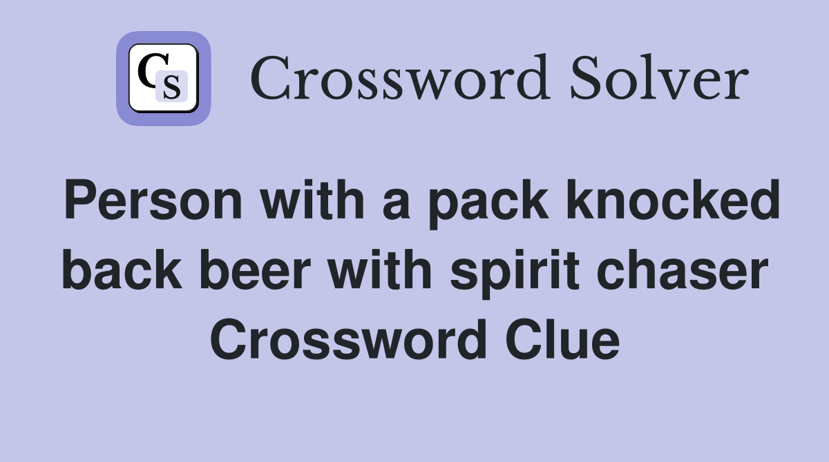 Person with a pack knocked back beer with spirit chaser Crossword Clue