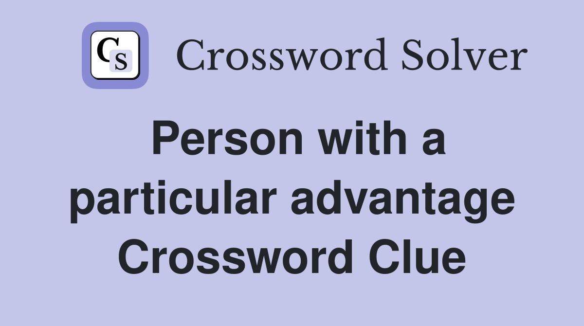 Person with a particular advantage Crossword Clue