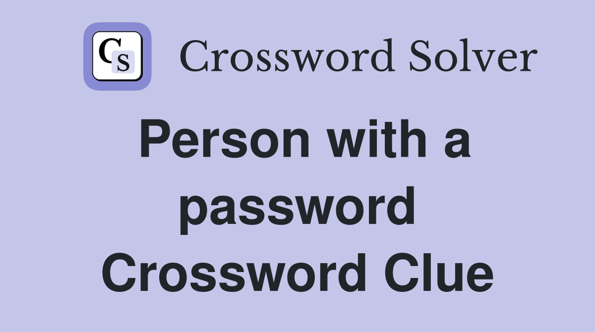 Person with a password Crossword Clue