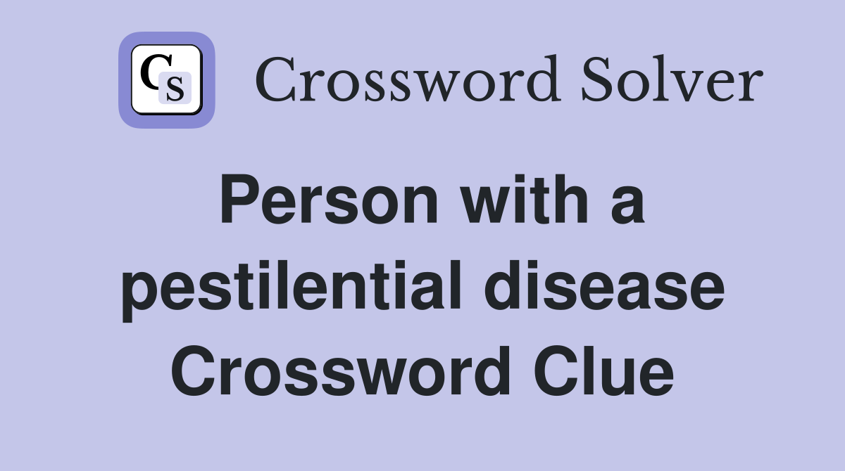 Person with a pestilential disease Crossword Clue
