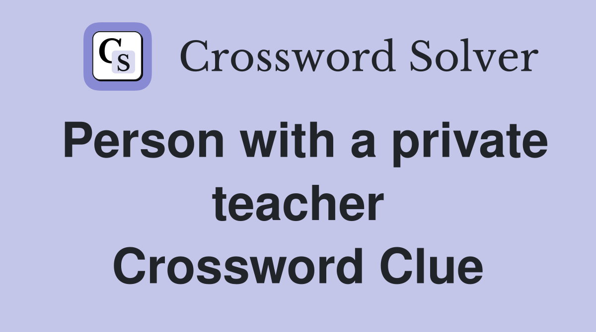 Person with a private teacher Crossword Clue
