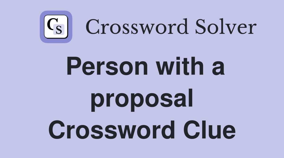 Person with a proposal Crossword Clue