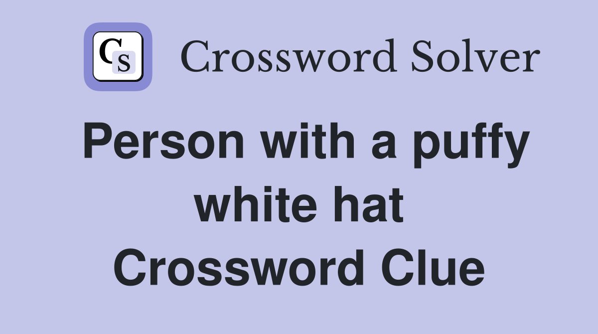 Person with a puffy white hat Crossword Clue