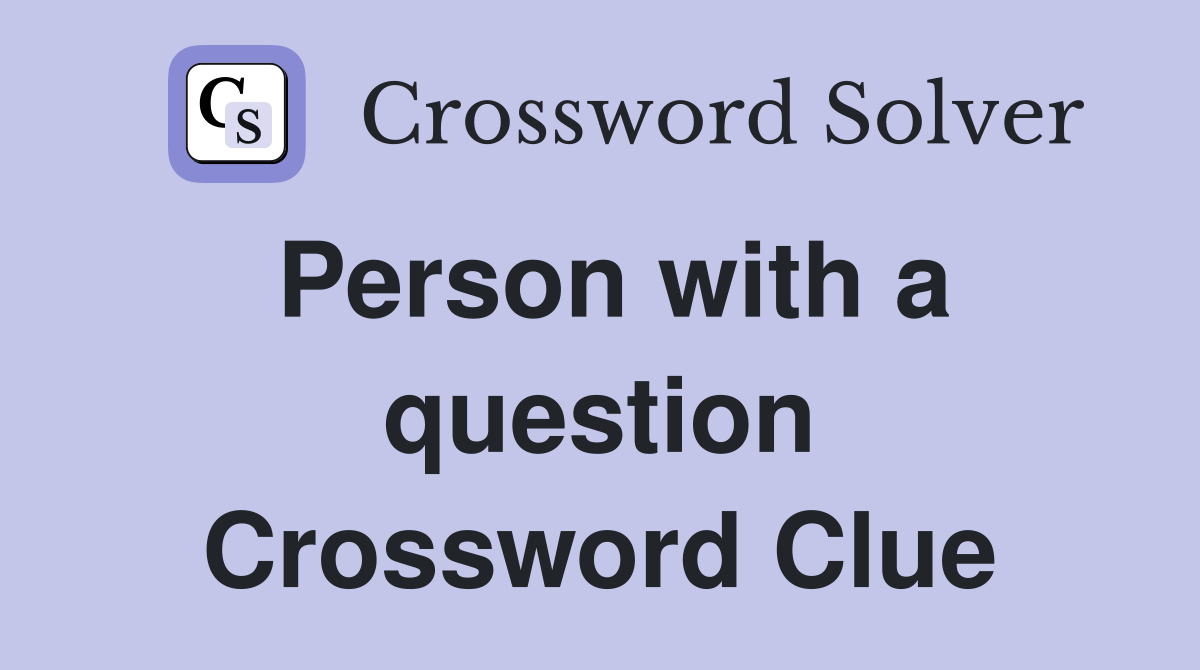 Person with a question Crossword Clue