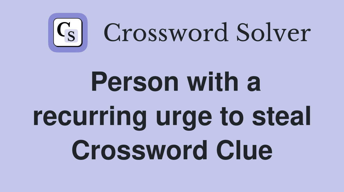 Person with a recurring urge to steal Crossword Clue