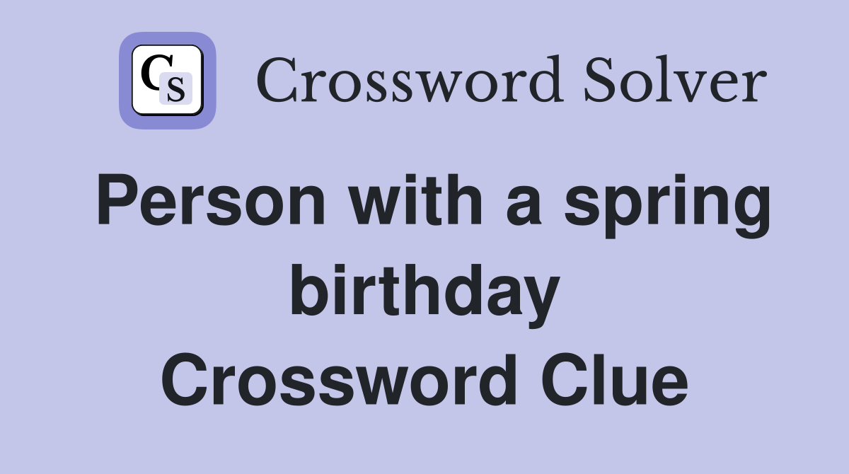 Person with a spring birthday Crossword Clue