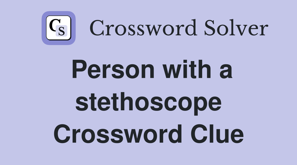 Person with a stethoscope Crossword Clue