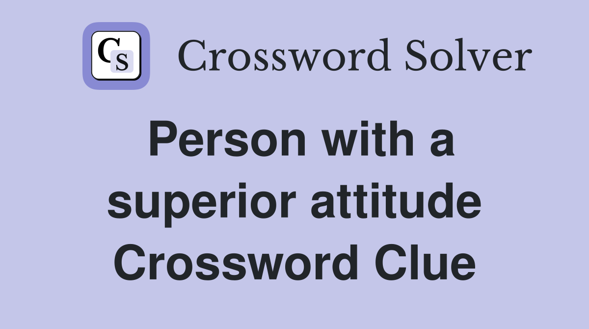 Person with a superior attitude Crossword Clue