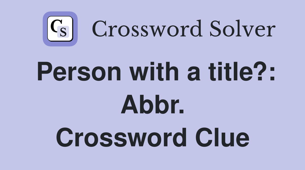 Person with a title?: Abbr. Crossword Clue