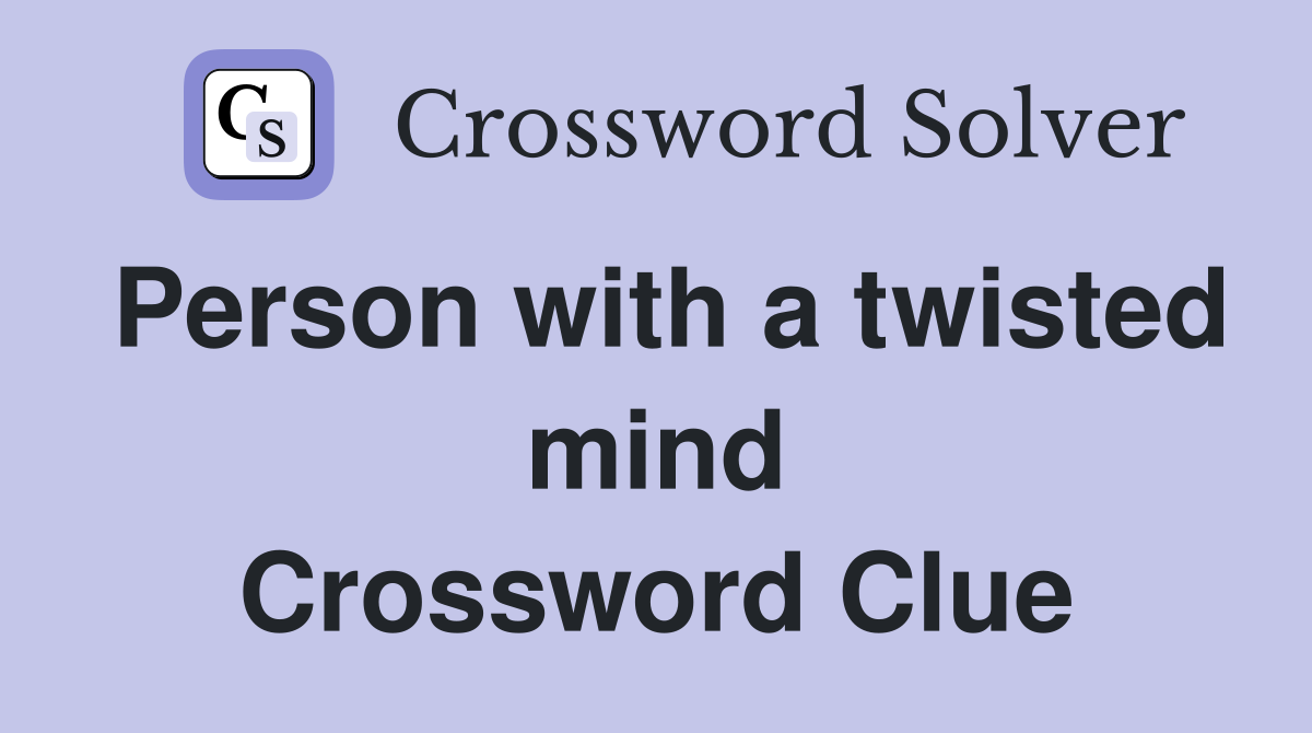 Person with a twisted mind Crossword Clue