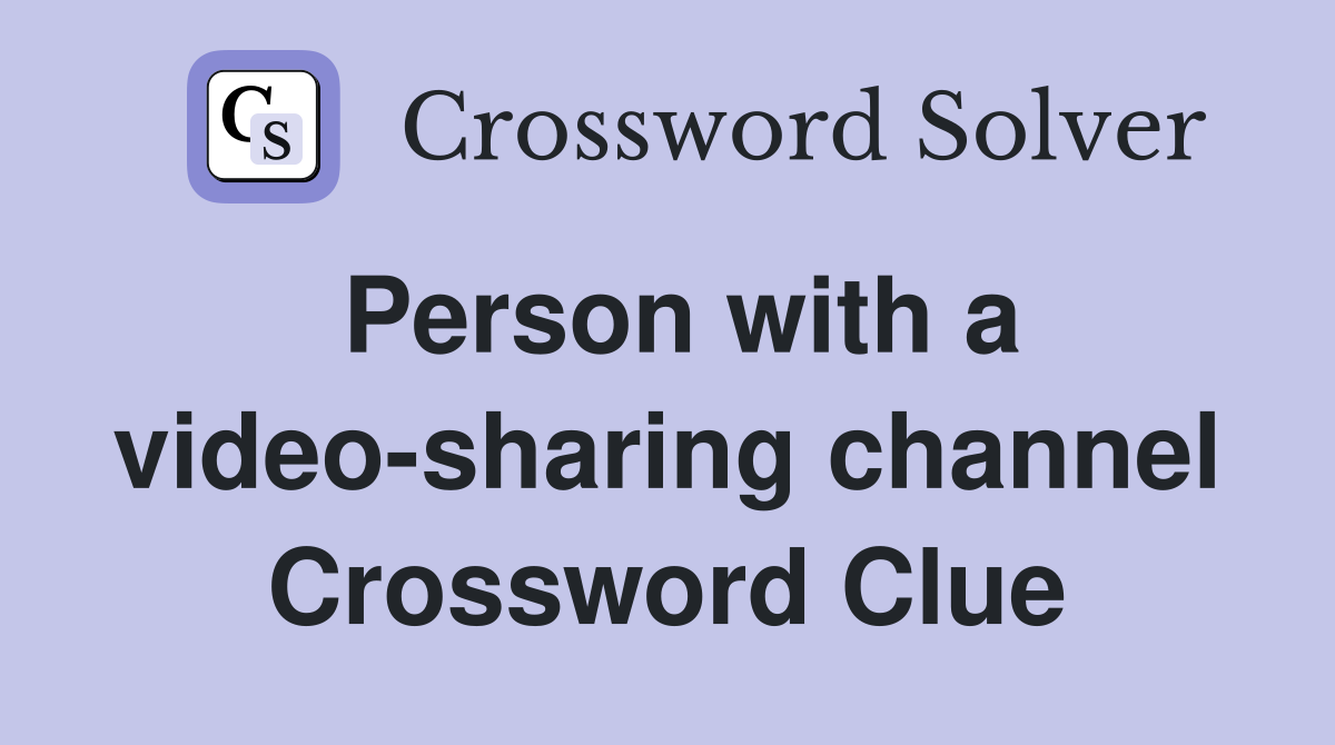 Person with a video-sharing channel Crossword Clue