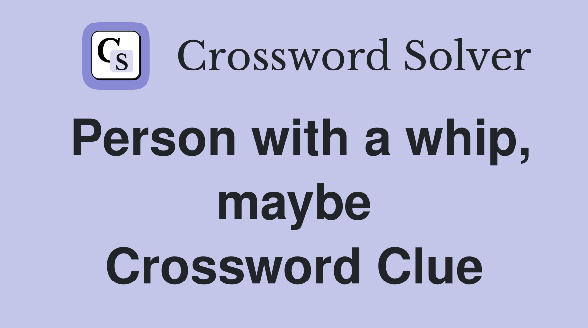 Person with a whip, maybe Crossword Clue