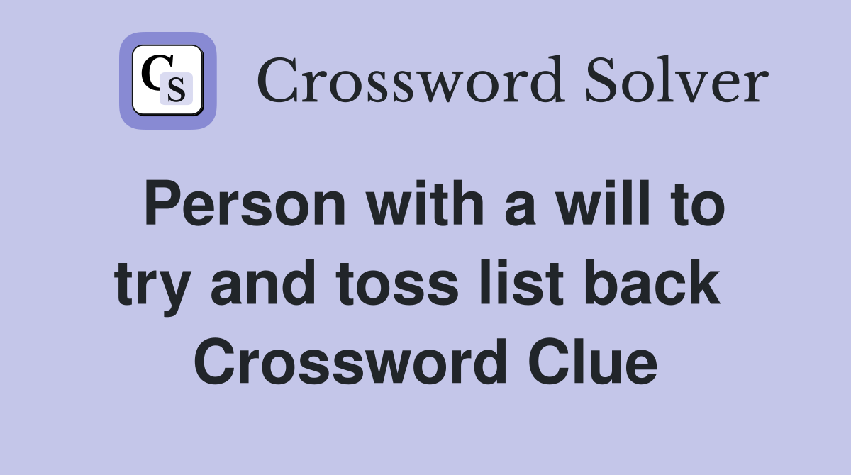 Person with a will to try and toss list back  Crossword Clue