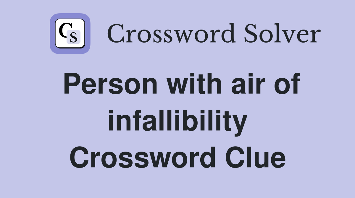 Person with air of infallibility Crossword Clue