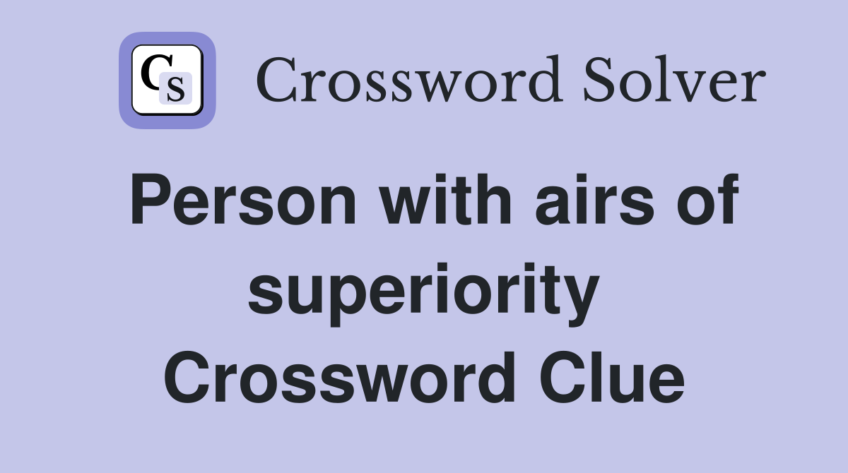 Person with airs of superiority Crossword Clue