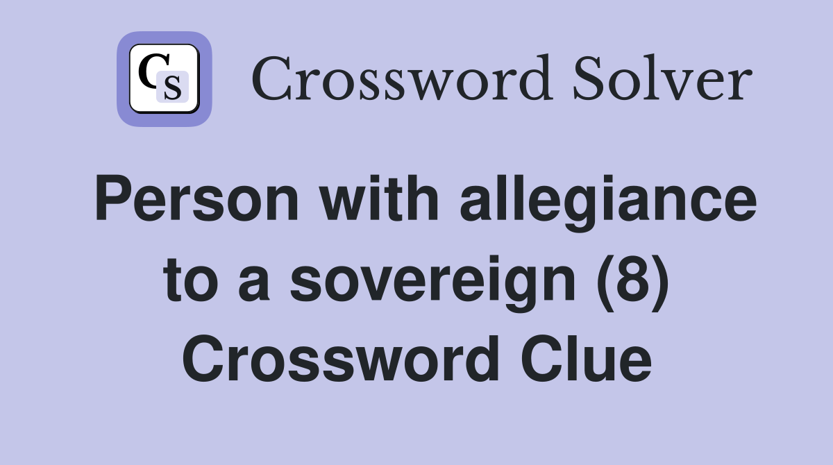 Person with allegiance to a sovereign (8) Crossword Clue