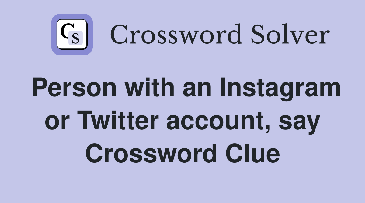 Person with an Instagram or Twitter account, say Crossword Clue